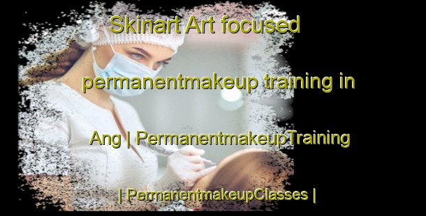 Skinart Art-focused permanentmakeup training in Ang | PermanentmakeupTraining | PermanentmakeupClasses | SkinartTraining-Sweden